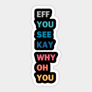 EFF YOU SEE KAY WHY OH YOU Sticker